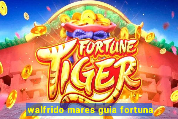 walfrido mares guia fortuna